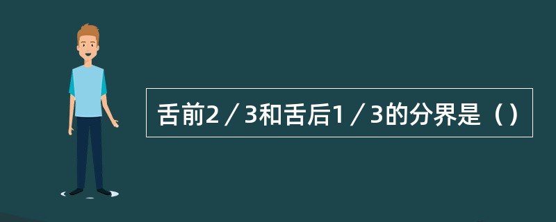 舌前2／3和舌后1／3的分界是（）