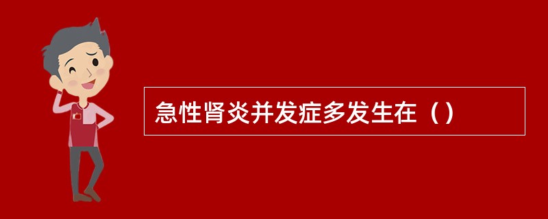 急性肾炎并发症多发生在（）