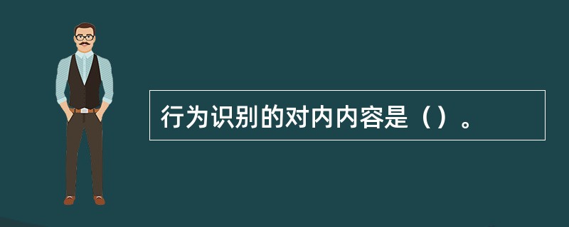 行为识别的对内内容是（）。