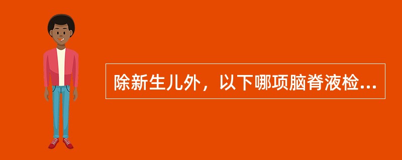 除新生儿外，以下哪项脑脊液检查是不正常的（）