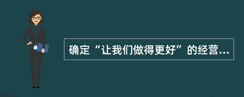 确定“让我们做得更好”的经营理念的是哪个公司（）。