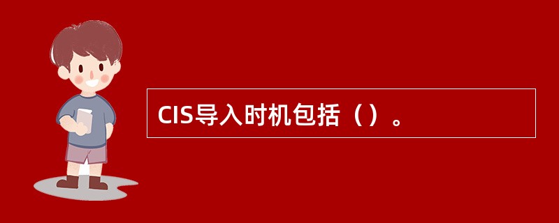 CIS导入时机包括（）。