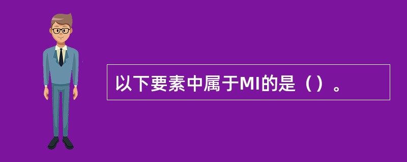 以下要素中属于MI的是（）。