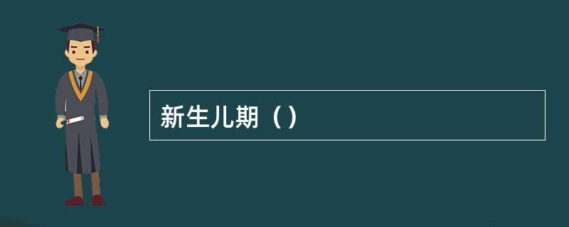 新生儿期（）