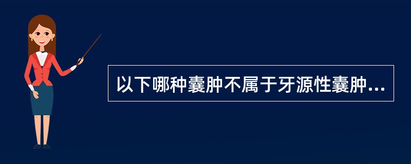 以下哪种囊肿不属于牙源性囊肿（）