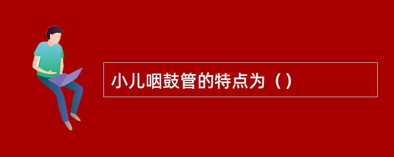 小儿咽鼓管的特点为（）