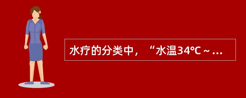 水疗的分类中，“水温34℃～36℃”属于（）