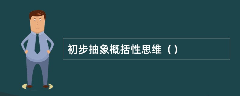 初步抽象概括性思维（）