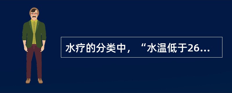 水疗的分类中，“水温低于26℃”属于（）