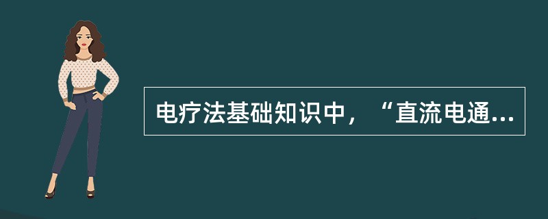 电疗法基础知识中，“直流电通过电解质溶液后，其中正、负离子分别移动到阴、阳极下，