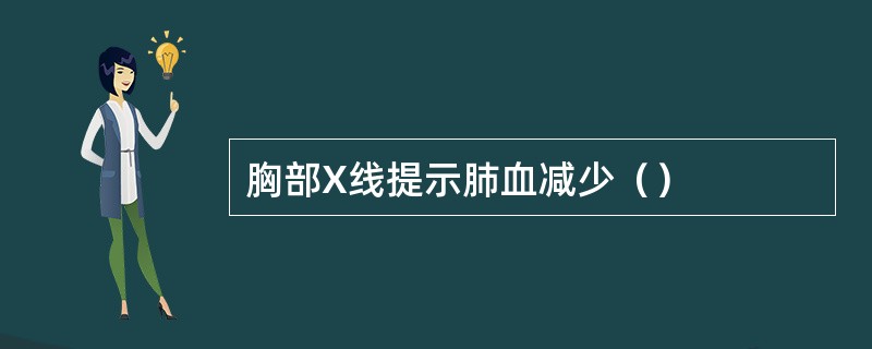 胸部X线提示肺血减少（）