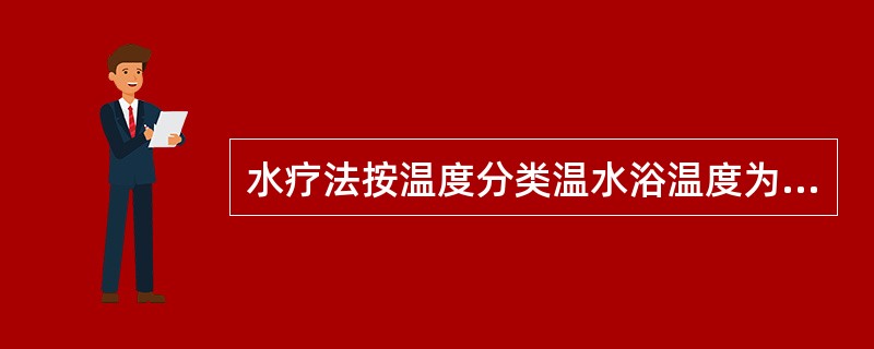 水疗法按温度分类温水浴温度为（）