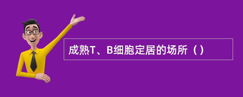 成熟T、B细胞定居的场所（）