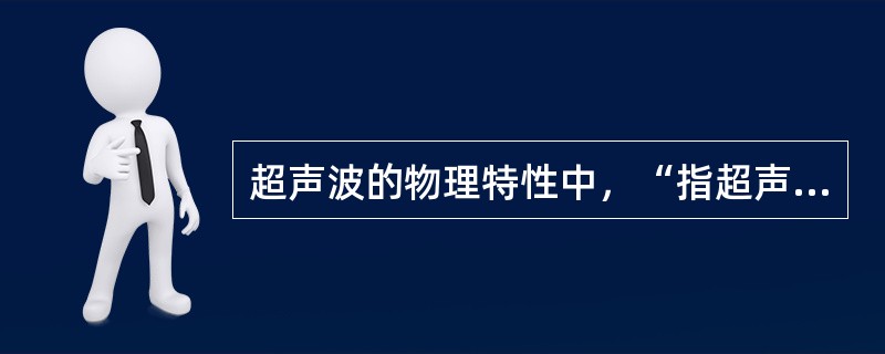 超声波的物理特性中，“指超声波在介质中的传递”属于（）