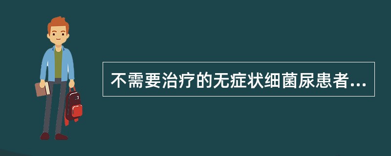 不需要治疗的无症状细菌尿患者是（）