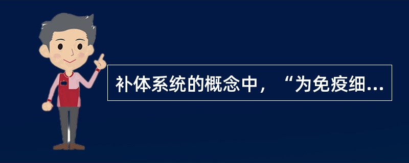 补体系统的概念中，“为免疫细胞表面能够特异性与补体结合的位点”属于（）