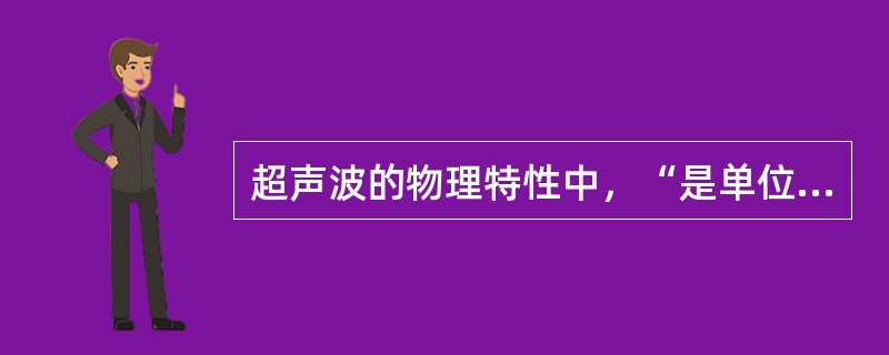 超声波的物理特性中，“是单位时间内通过单位面积的声能。是超声波治疗的剂量单位”属