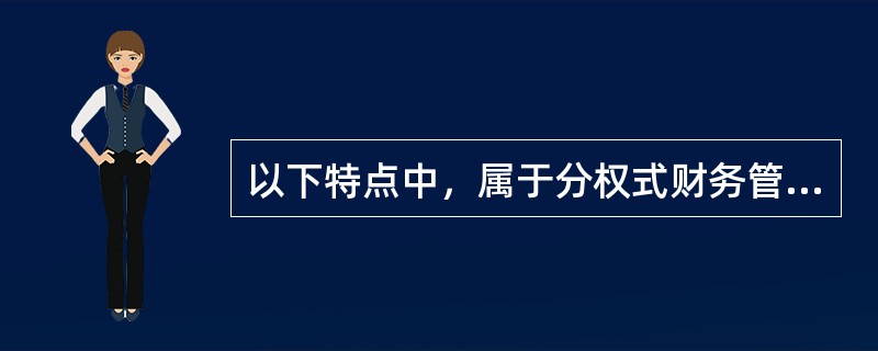 以下特点中，属于分权式财务管理体制优点的是（）。