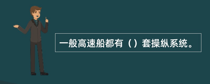 一般高速船都有（）套操纵系统。