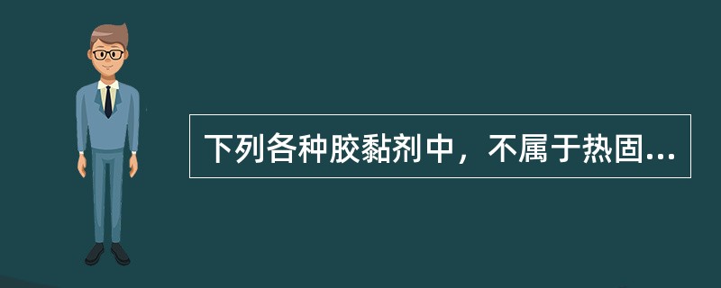 下列各种胶黏剂中，不属于热固性的胶黏剂是（）