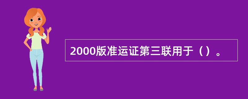 2000版准运证第三联用于（）。