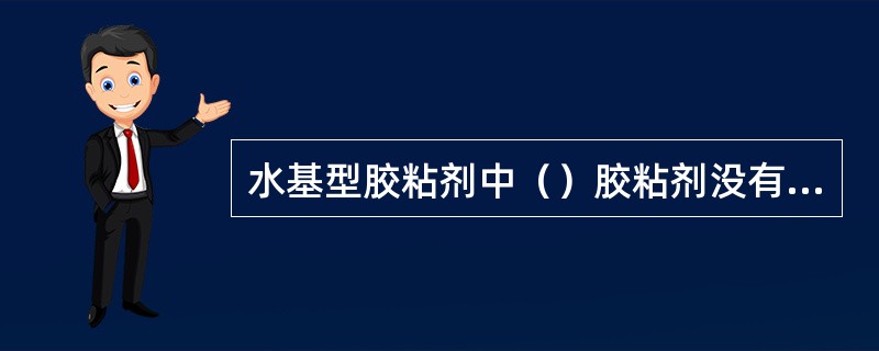 水基型胶粘剂中（）胶粘剂没有游离甲醛限量要求。