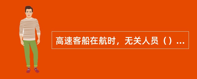 高速客船在航时，无关人员（）进入驾驶台。