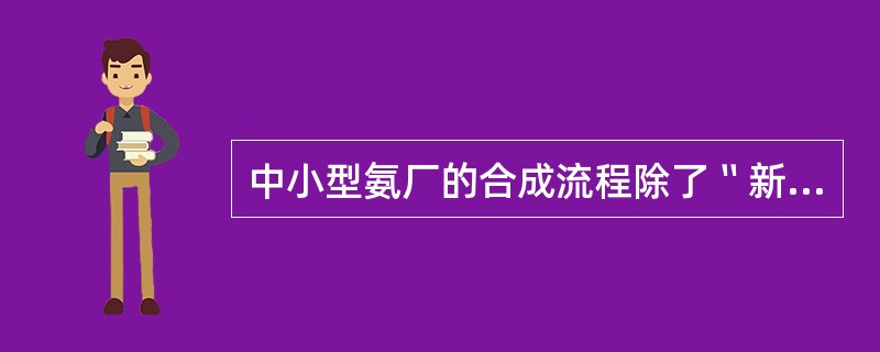 中小型氨厂的合成流程除了〝新鲜的N2和H2应在冷凝塔与氨冷器之间补入〞这一特点外