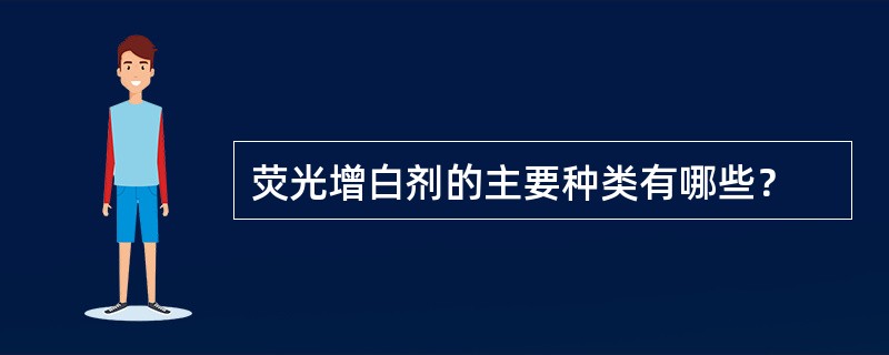 荧光增白剂的主要种类有哪些？