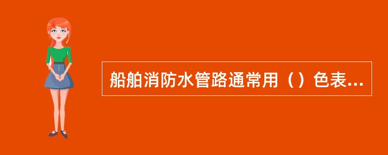 船舶消防水管路通常用（）色表示。