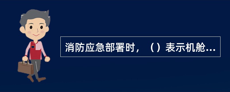 消防应急部署时，（）表示机舱着火？