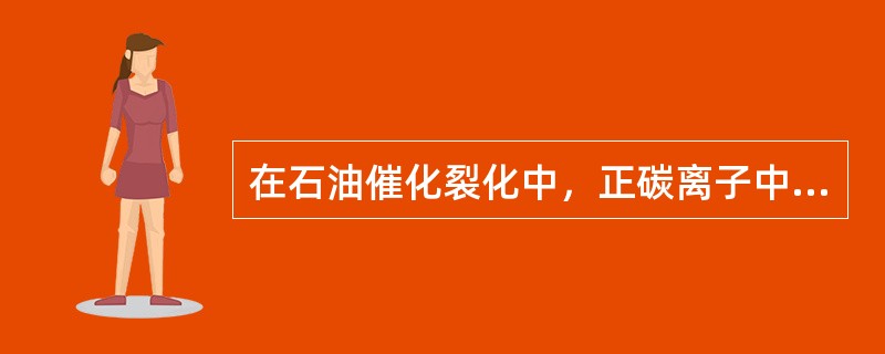 在石油催化裂化中，正碳离子中最不稳定的是：（）