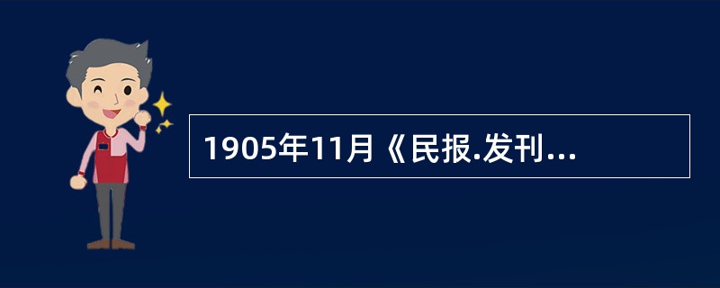 1905年11月《民报.发刊词》第一次公开提出了三大主义的口号，宣告了三民主义的