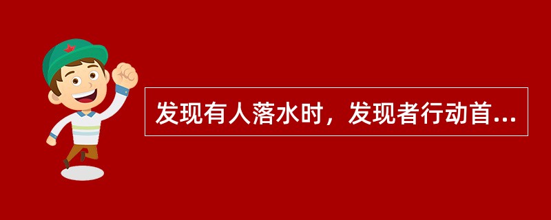 发现有人落水时，发现者行动首先是（）。