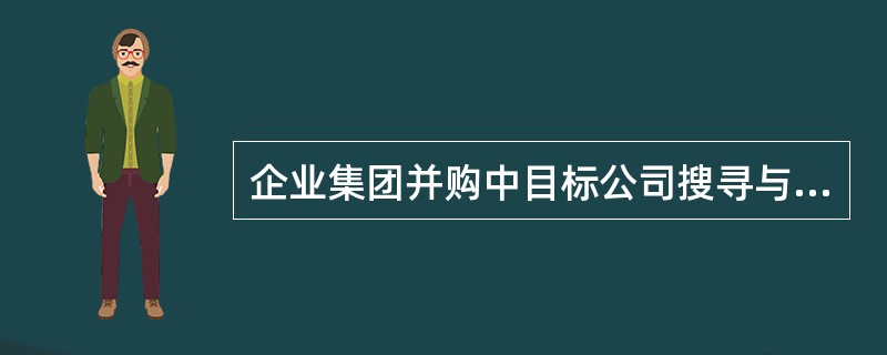 企业集团并购中目标公司搜寻与抉择标准的基本内容。