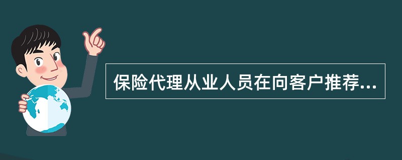 保险代理从业人员在向客户推荐的保险产品应符合客户的需求，不强迫或诱骗客户购买保险