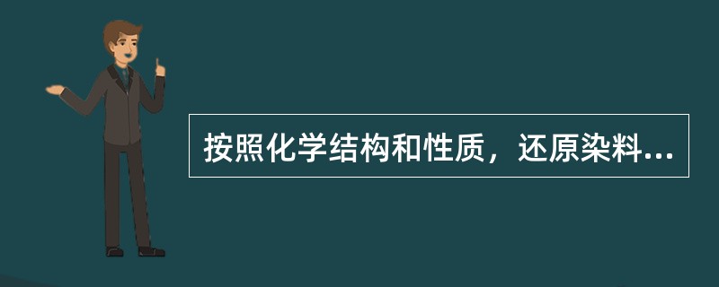 按照化学结构和性质，还原染料分为（）、（）、（）、（）四大类。