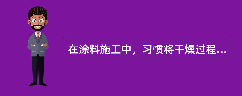 在涂料施工中，习惯将干燥过程分为三个阶段：指触干燥（触干或表干）、半硬干燥、（）