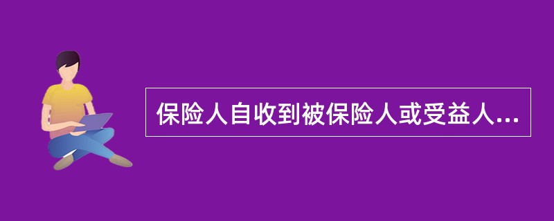 保险人自收到被保险人或受益人索赔请求及有关资料之日起()日内,对属于保险责任而不 保险人自收到被保险人或受益人索赔请求及有关资料之日起()日内,对属于保险责任而不