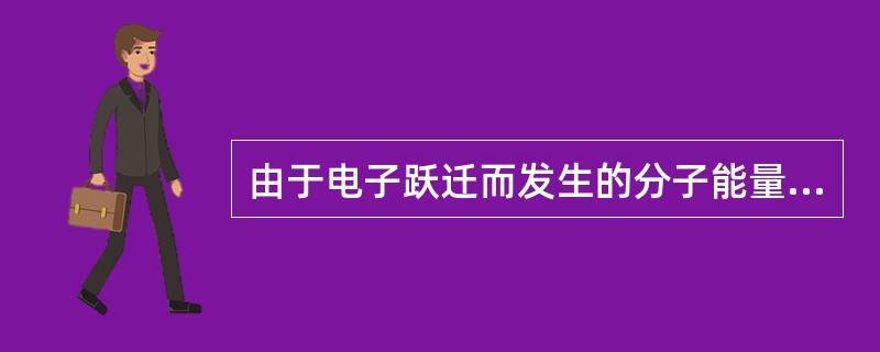 由于电子跃迁而发生的分子能量变化是由电子能量变化、振动能量变化以及转动能量变化构