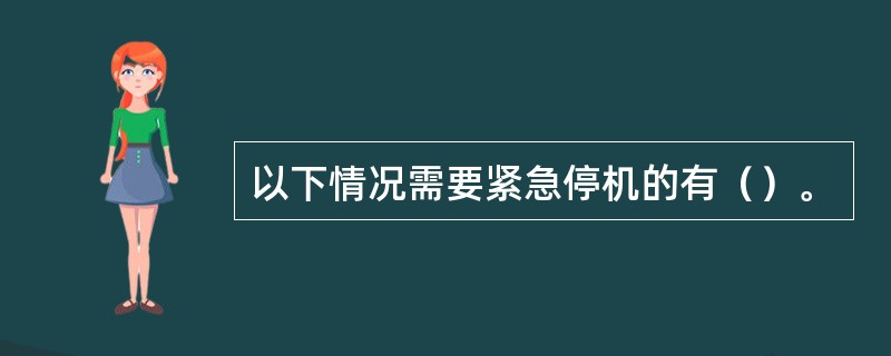 以下情况需要紧急停机的有（）。