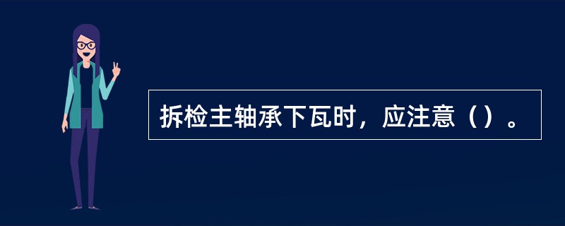 拆检主轴承下瓦时，应注意（）。