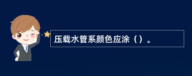 压载水管系颜色应涂（）。