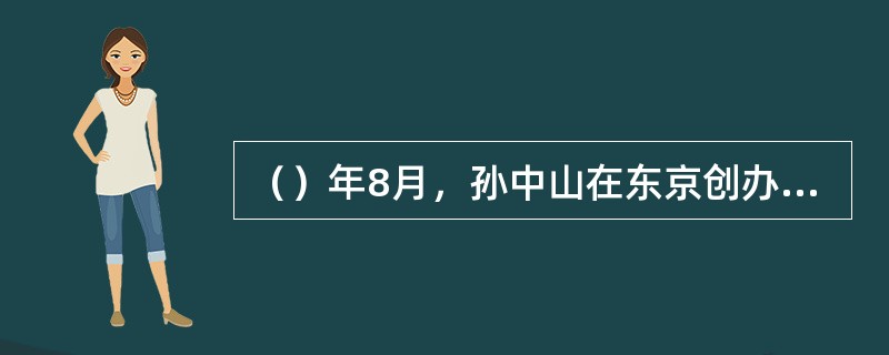 （）年8月，孙中山在东京创办了青山军事学校。