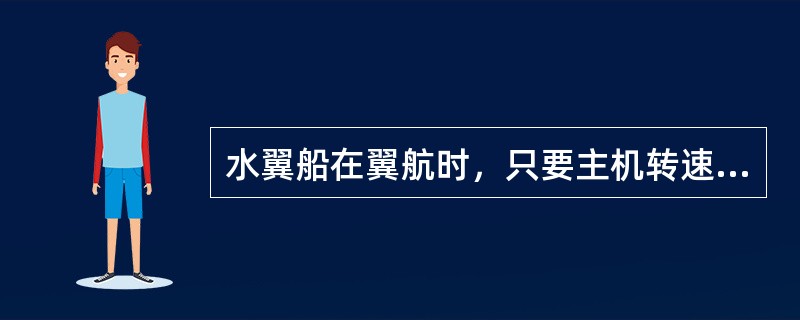 水翼船在翼航时，只要主机转速开始下滑，驾驶员必须立即操纵手柄，降低转速，避免主机