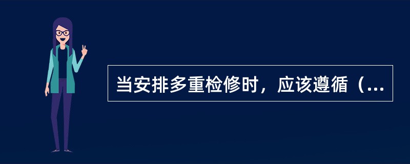 当安排多重检修时，应该遵循（）原则。