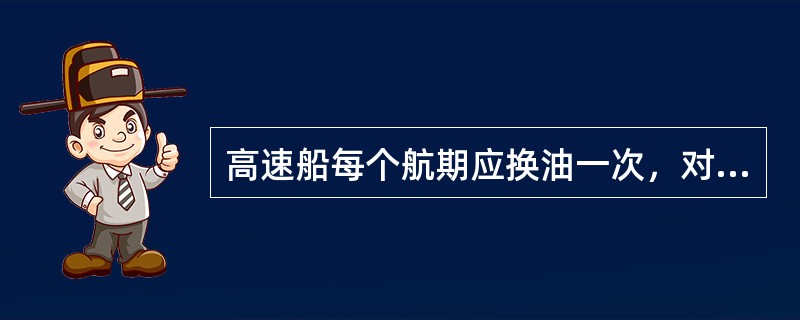 高速船每个航期应换油一次，对液压系统进行修理（）换油。