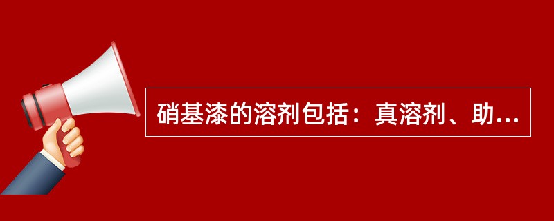 硝基漆的溶剂包括：真溶剂、助溶剂、（）。