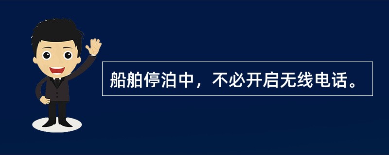 船舶停泊中，不必开启无线电话。