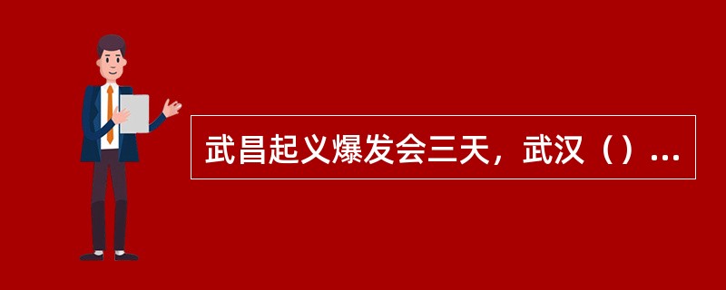 武昌起义爆发会三天，武汉（）三镇全部被攻克。